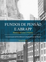 FUNDOS DE PENSÃO E ABRAPP [Eletrônico] : HISTÓRIA DE LUTAS E VITÓRIAS: A CONSTRUÇÃO DA PREVIDÊNCIA COMPLEMENTAR NO BRASIL [PDF no final da página]