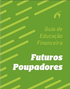 GUIA DE EDUCAÇÃO FINANCEIRA [Eletrônico] : FUTUROS POUPADORES