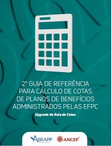 GUIA DE REFERÊNCIA PARA CÁLCULO DE COTAS DE PLANOS DE BENEFÍCIOS ADMINISTRADOS PELA EFPC [Eletrônico] : UPGRADE DE GUIAS DE COTAS [PDF no final da página]