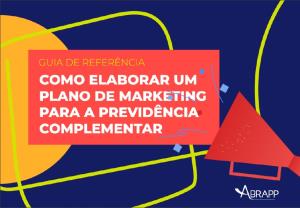 GUIA DE REFERÊNCIA COMO ELABORAR UM PLANO DE MARKETING PARA A PREVIDÊNCIA COMPLEMENTAR [Eletrônico] : [PDF no final da página]