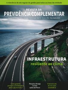 REVISTA DA PREVIDÊNCIA COMPLEMENTAR [Eletrônico] : Infraestrutura resiliente ao clima, Como garantir proteção previdenciária para a gig economy, Pesquisa Abrapp norteia ações da Previc, O terceiro ato da inscrição automática [PDF no final da página]