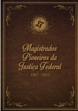 Magistrados pioneiros da Justiça Federal : 1967 - 2017