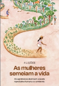 As mulheres semeiam a vida [E-book] : os agrotóxicos destroem a saúde reprodutiva humana e o ambiente