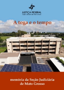 A toga e o tempo : memória da Seção Judiciária de Mato Grosso