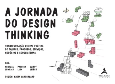 A jornada do design thinking : transformação digital prática de equipes, produtos, serviços, negócios e ecossistemas
