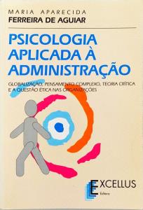 Psicologia aplicada à administração : globalização, pensamento complexo, teoria crítica e a questão ética nas organizações