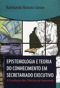 Epistemologia e teoria do conhecimento em secretariado executivo : A fundação das ciências da assessoria