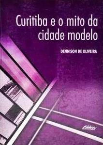 Curitiba e o mito da cidade modelo [impresso]
