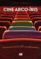 Cine arco-íris : 100 anos de cinema LGBT nas telas brasileiras [Impresso]