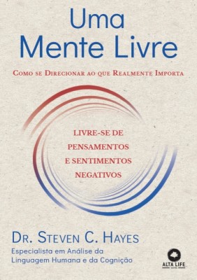 Uma mente livre : como se direcionar ao que realmente importa: livre-se de pensamentos e sentimentos negativos