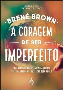 A coragem de ser imperfeito : como aceitar a própria vulnerabilidade, vencer a vergonha e ousar ser quem você é