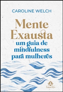 Mente exausta : um guia de mindfulness para mulheres