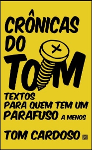Crônicas do Tom : textos para quem tem parafuso a menos