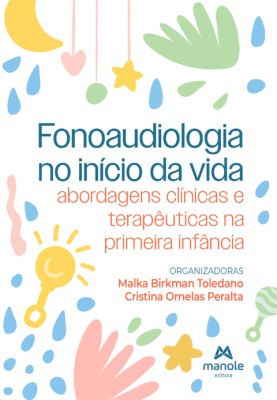 Fonoaudiologia no início da vida : abordagens clínicas e terapêuticas na primeira infância