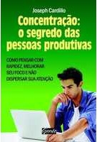 Concentração : o segredo das pessoa produtivas : como pensar com rapidez, melhorar seu foco e não dispersar sua atenção