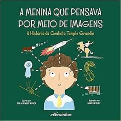 A menina que pensava por meio de imagens : a história da cientista Temple Grandin