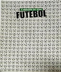 A imagem do som : Futebol: 30 composições sobre futebol interpretadas por 30 artistas contemporâneos
