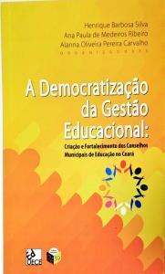 A democratização da gestão educacional : criação e fortalecimento dos Conselhos Municipais de Educação no Ceará