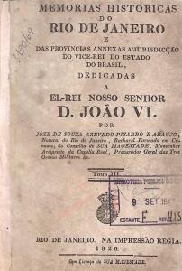 Memorias historicas do Rio de Janeiro e das provincias annexas à jurisdicção do vice-rei do Estado do Brasil, dedicadas a El-Rei nosso senhor D. João VI.