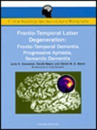 Fronto-temporal Lobar Degeneration : Fronto-temporal Dementia, Progressive Aphasia, Semantic Dementia