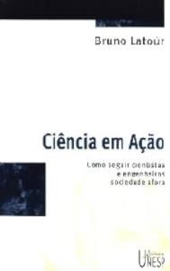 Ciência em ação : como seguir cientistas e engenheiros sociedade afora