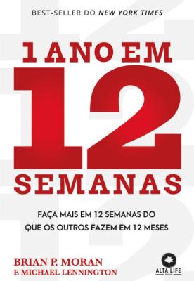 1 ano em 12 semanas : faça mais em 12 semanas do que os outros fazem em 12 meses